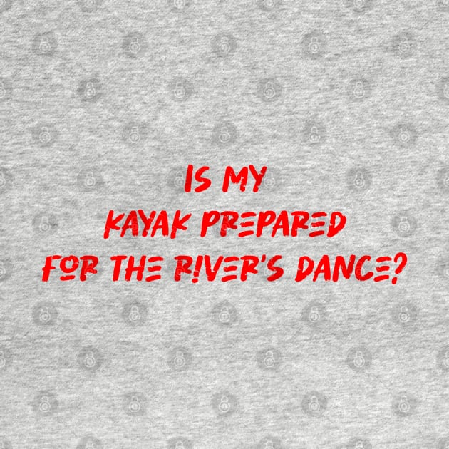 Is my kayak prepared for the river's dance - River kayaking Lover by BenTee